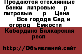 Продаются стеклянные банки 5литровые -40р, 3 литровые - 25р. › Цена ­ 25 - Все города Сад и огород » Ёмкости   . Кабардино-Балкарская респ.